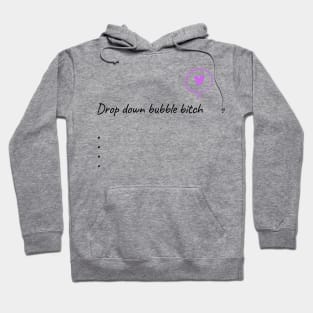 Drop Down Bubble Bitch Hoodie